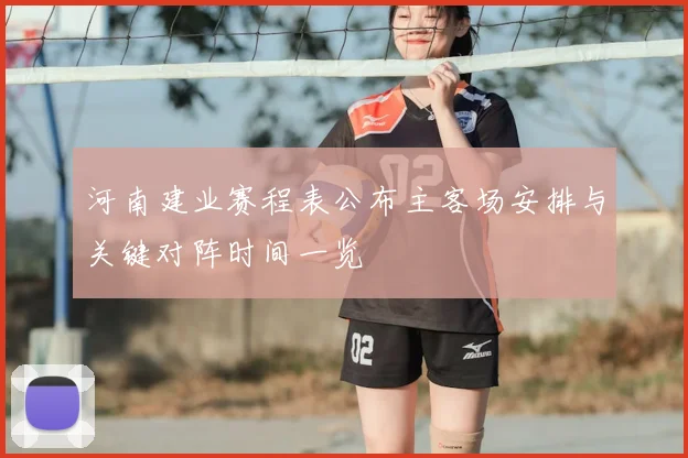 河南建业赛程表公布主客场安排与关键对阵时间一览