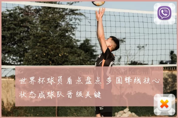 世界杯球员看点盘点 多国锋线核心状态成球队晋级关键